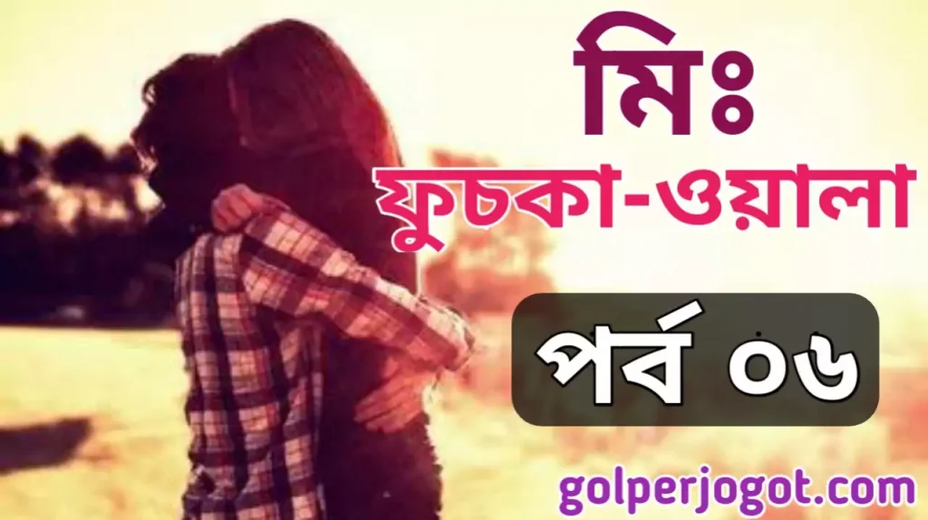 Bangla Emotional Golpo Mr.Fuskawala Part 6 | Love Story